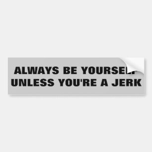 Be Yourself, Unless You're a Jerk Bumper Sticker