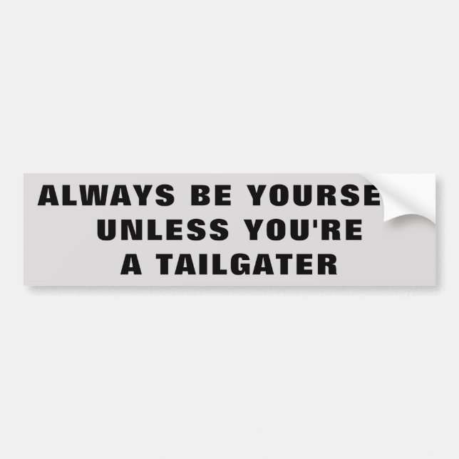 Be Yourself Unless You're A Tailgater Bumper Sticker (Front)