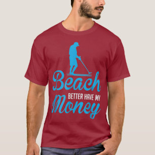 Beach Better Have My Money FunnyDetector T-Shirt