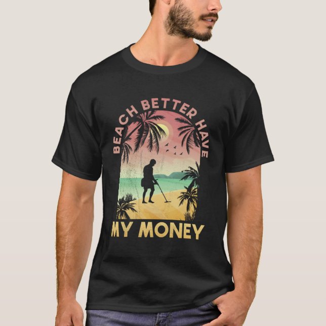 Beach Better Have My Money Lucky Metal Detector T-Shirt (Front)