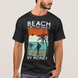 Beach Better Have My Money Metal Detecting Premium T-Shirt