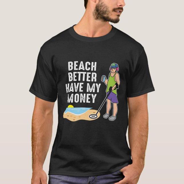 Beach Better Have My Money - Metal Detecting T-Shirt (Front)