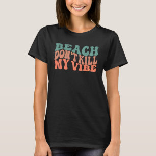 Beach Don t Kill My Vibe Cute Retro T-Shirt