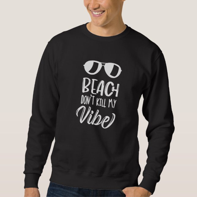 Beach Dont Kill My Vibe Beach Aloha Beaches Summer Sweatshirt (Front)