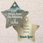 Beach Lover Customisable with your photo Ceramic Tree Decoration<br><div class="desc">For your "Beach Lover", whose not dreaming of a white snowy Christmas, but are dreaming of white capped waves breaking on a sandy beach. "Forget Snow, I'm dreaming of SAND" customise with the Beach Lover's photo on the reverse side, this keepsake ornament will "shorely" be treasured. This image is original...</div>