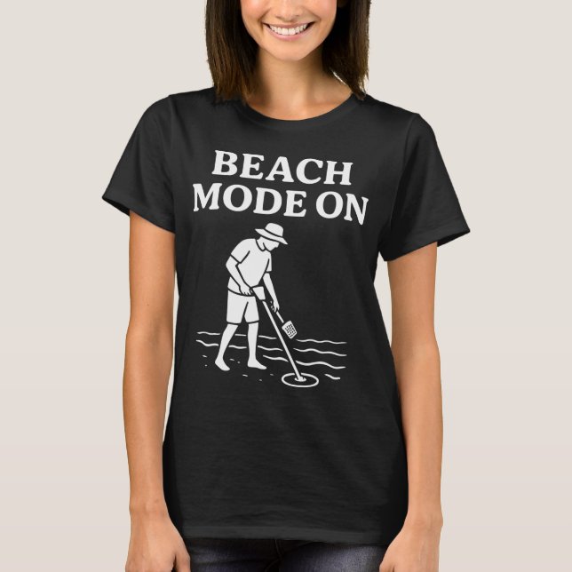Beach Mode On Metal Detecting Fun Adventure T-Shirt (Front)