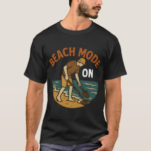 Beach Mode On Treasure Hunting Metal Detecting T-Shirt