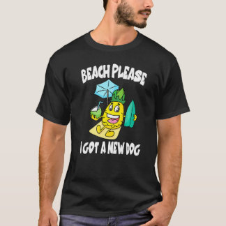 Beach Please I Got A New Dog Pineapple Fruit   T-Shirt