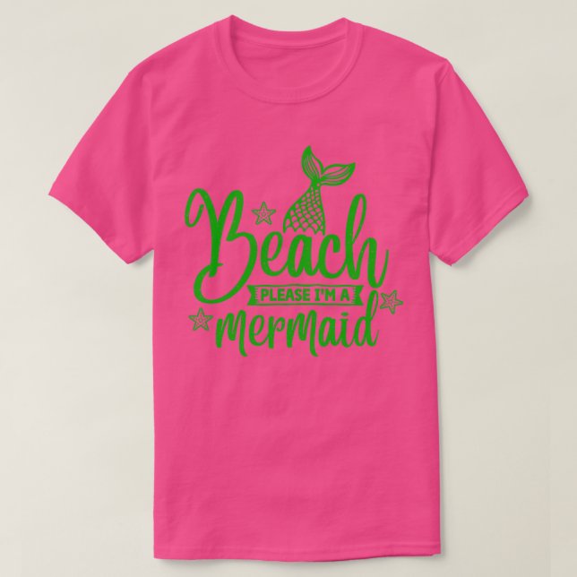 beach please im a mermaid 4 T-Shirt (Design Front)