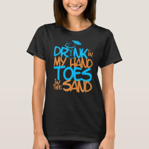 Beach Quote Drink In My Hand Toes In The Sand   T-Shirt