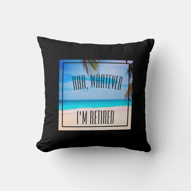 Beach Retired Ahh Whatever I'm Retired Fun Quote Cushion (Front)