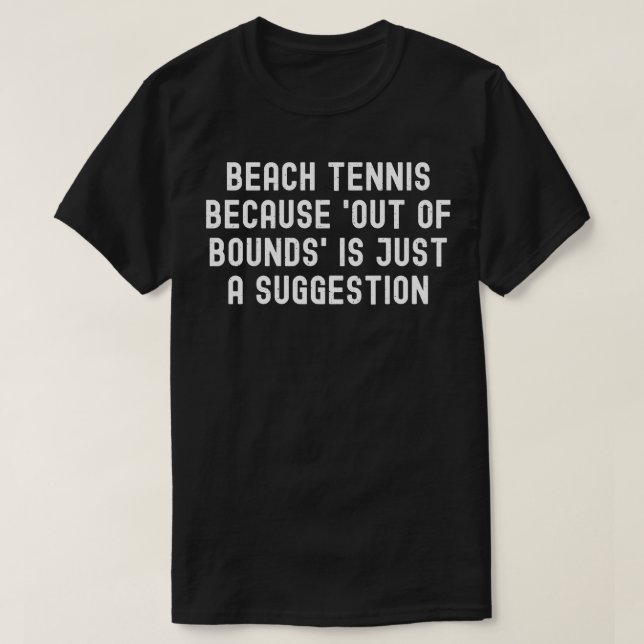 Beach Tennis because Out of Bounds is Just a Sugge T-Shirt (Design Front)