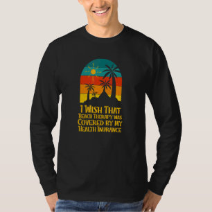 Beach Therapy Was Covered by Health Insurance Oce T-Shirt