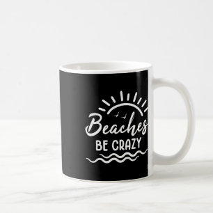 Beaches Be Crazy Summer Vacation Travel Spring Bre Coffee Mug