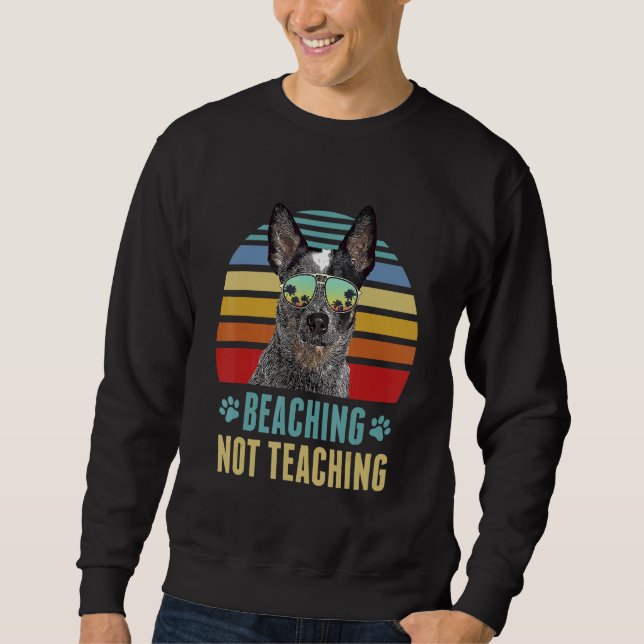 Beaching Not Teaching  Australian Cattle Dog Summe Sweatshirt (Front)