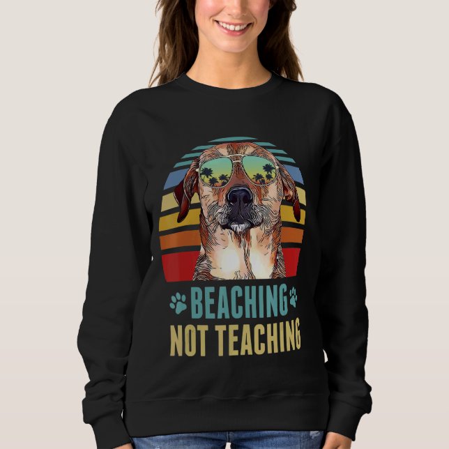 Beaching Not Teaching  Chinook Dog Teacher Summer Sweatshirt (Front)