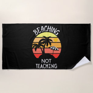 Beaching Not Teaching - Funny Summer Teacher Beach Towel