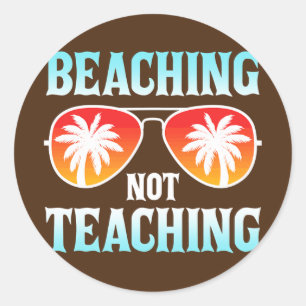 Beaching Not Teaching Funny Teacher Beach Classic Round Sticker