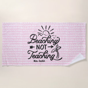 Beaching not Teaching   Funny Teacher Quote Pink Beach Towel