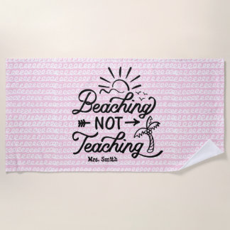 Beaching not Teaching | Funny Teacher Quote Pink Beach Towel