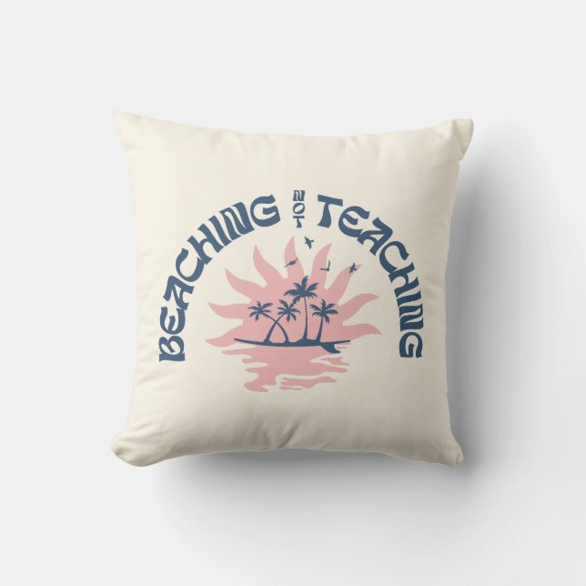 Beaching Not Teaching Funny Teacher Summer Break Cushion (Front)