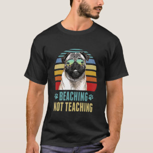Beaching Not Teaching  Pug Dog Teacher Summer T-Shirt