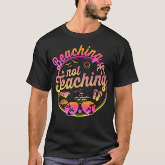 Beaching Not Teaching Summer Break Teacher T-Shirt