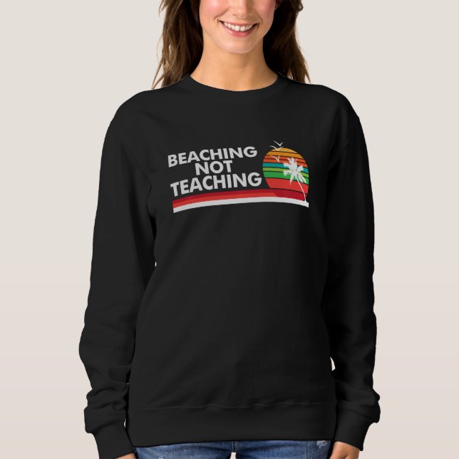 Beaching Not Teaching Sunset Retirement Funny Teac Sweatshirt (Front)