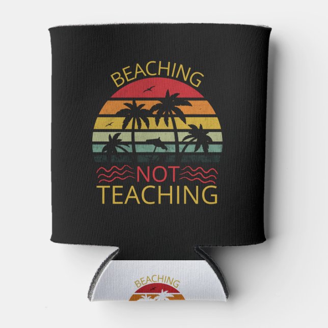 Beaching Not Teaching-Teacher-Beach-Funny Can Cooler (Front)
