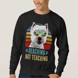 Beaching Not Teaching West Highland White Terrier Sweatshirt