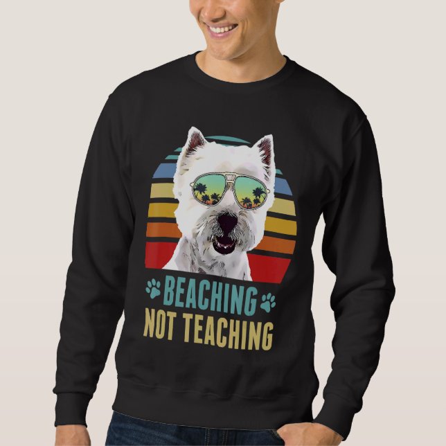 Beaching Not Teaching  West Highland White Terrier Sweatshirt (Front)