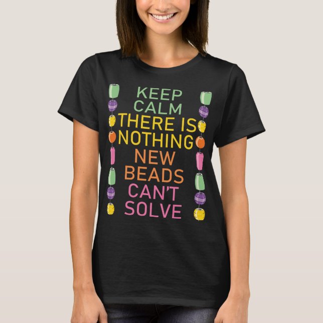 Bead Keep Calm Beading Beadery Jewellery Beadwork T-Shirt (Front)
