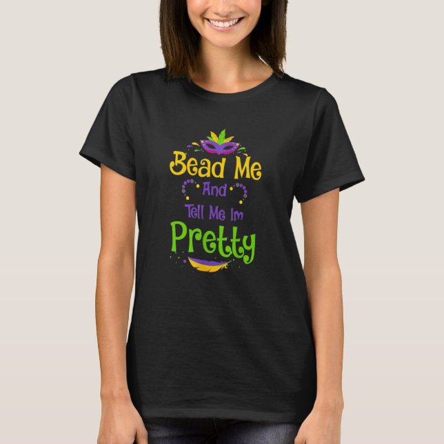 Bead Me Tell Me Pretty Fat Tuesday Mardi Gras T-Shirt (Front)