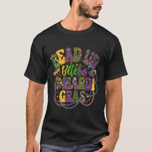 Bead Up B Tches It's Mardi Gras Festival New Orlea T-Shirt