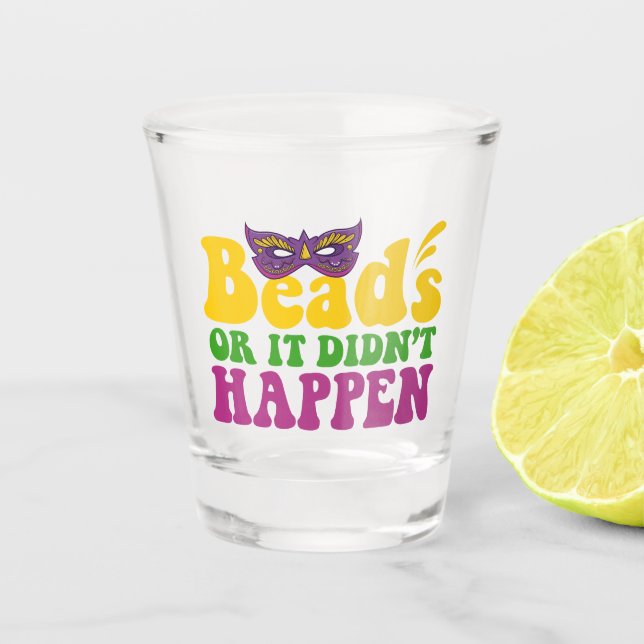 Beads Or it Didn't Happen Funny Mardi Gras Gift  Shot Glass (Front)