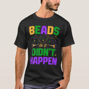 Beads Or It Didn't Happen Mardi Gras Funny T-Shirt