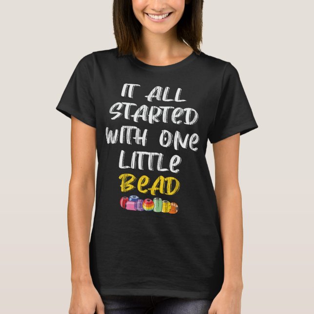 Beadwork Started with Bead Jewellery Maker Beading T-Shirt (Front)
