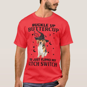 Beagle Buckle Up Buttercup You Just Flipped My Wit T-Shirt