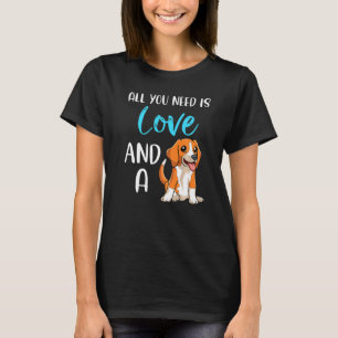 Beagle Dog Mum All You Need Is Love And Your Beagl T-Shirt