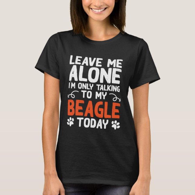 Beagle Dog Owner Only Talking To My Beagle T-Shirt (Front)