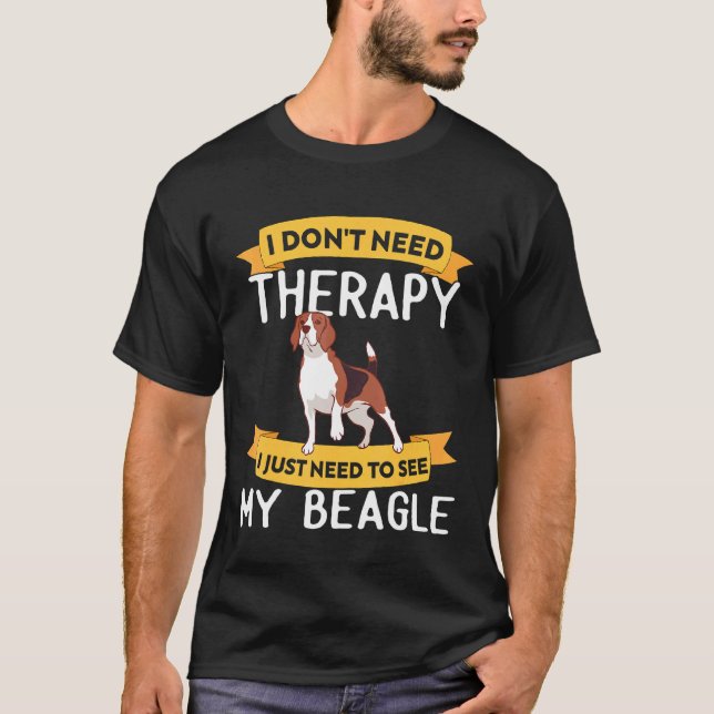 Beagle Dont Need Therapy T-Shirt (Front)