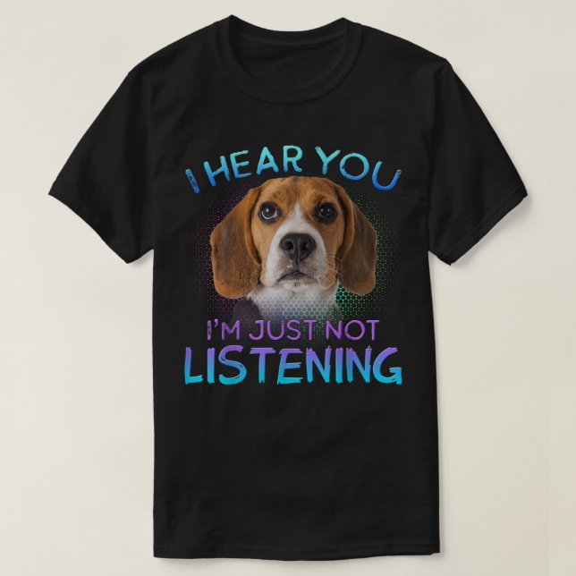Beagle I hear you not listening  T-Shirt (Design Front)