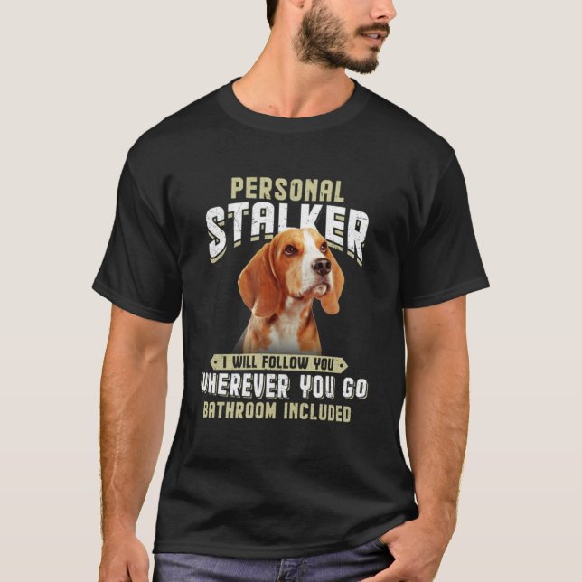 Beagle Personal Stalker I Will Follow You Wherever T-Shirt (Front)