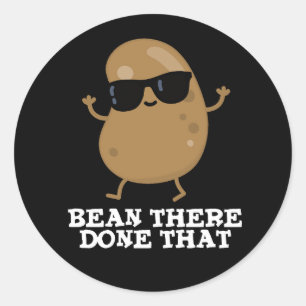 Bean There Done That Funny Bean Pun Dark BG Classic Round Sticker