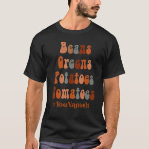 Beans Greens Potatoes Tomatoes You Name it Fall Th T-Shirt