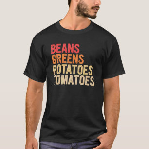 Beans Greens Potatoes Tomatoes You Name it Thanksg T-Shirt