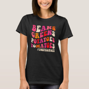 Beans Greens Potatoes Tomatoes You Name it Thanksg T-Shirt