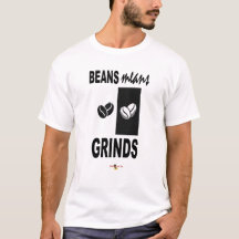 Beans Means Grinds B&W T-shirt