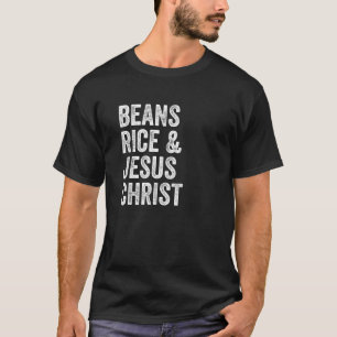 Beans Rice and Jesus Christ Funny T-Shirt