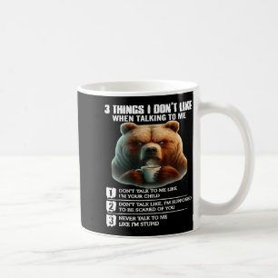 Bear 3 Things I Don’t Like When Talking To Me  Coffee Mug